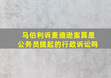 马伯利诉麦迪逊案算是公务员提起的行政诉讼吗