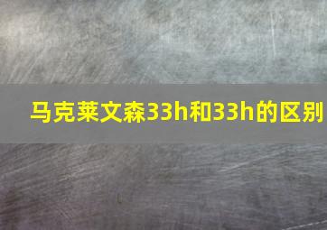 马克莱文森33h和33h的区别