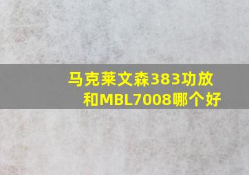 马克莱文森383功放和MBL7008哪个好