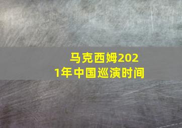 马克西姆2021年中国巡演时间