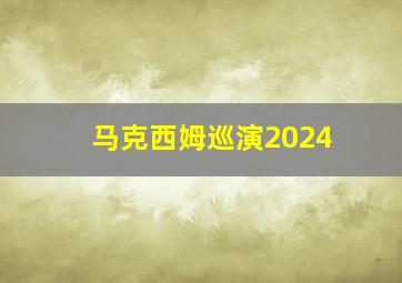 马克西姆巡演2024