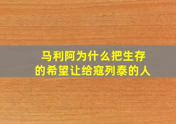 马利阿为什么把生存的希望让给寇列泰的人