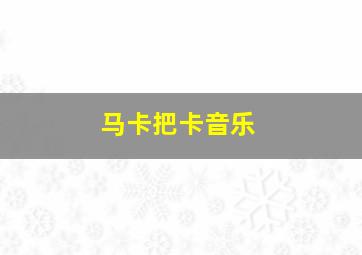 马卡把卡音乐