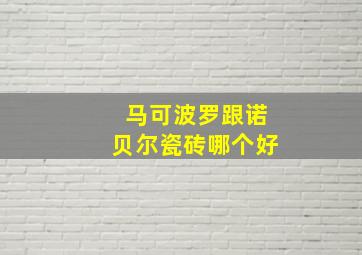 马可波罗跟诺贝尔瓷砖哪个好