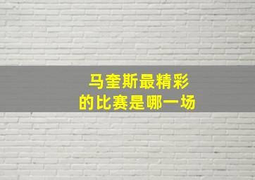 马奎斯最精彩的比赛是哪一场