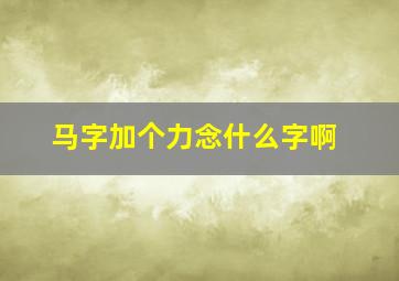 马字加个力念什么字啊