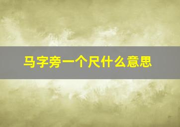 马字旁一个尺什么意思