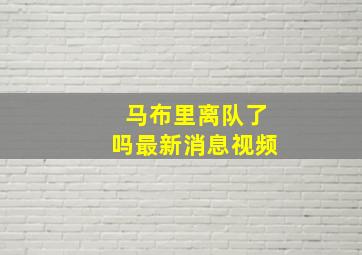 马布里离队了吗最新消息视频