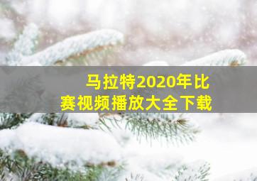 马拉特2020年比赛视频播放大全下载