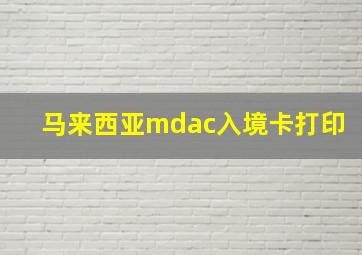 马来西亚mdac入境卡打印