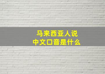 马来西亚人说中文口音是什么