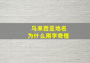 马来西亚地名为什么用字奇怪