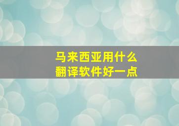 马来西亚用什么翻译软件好一点