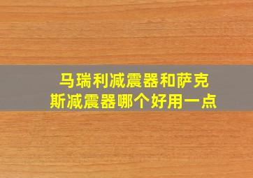 马瑞利减震器和萨克斯减震器哪个好用一点