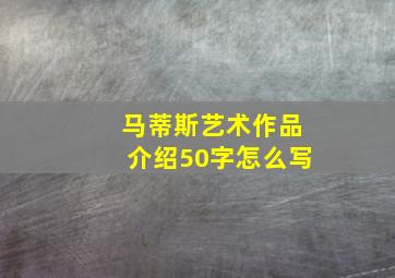 马蒂斯艺术作品介绍50字怎么写