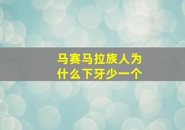 马赛马拉族人为什么下牙少一个