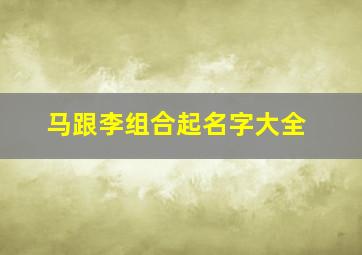 马跟李组合起名字大全