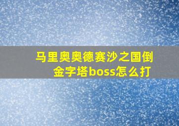 马里奥奥德赛沙之国倒金字塔boss怎么打