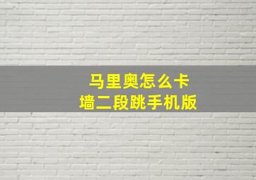 马里奥怎么卡墙二段跳手机版