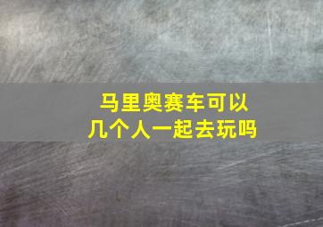 马里奥赛车可以几个人一起去玩吗