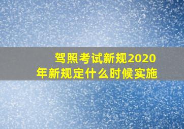 驾照考试新规2020年新规定什么时候实施