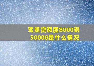 驾照贷额度8000到50000是什么情况