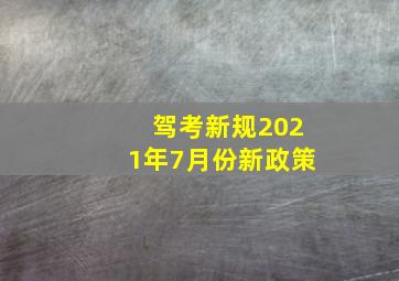 驾考新规2021年7月份新政策