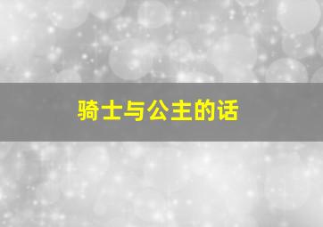 骑士与公主的话