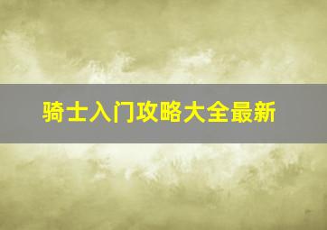 骑士入门攻略大全最新