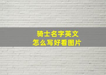 骑士名字英文怎么写好看图片