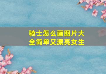 骑士怎么画图片大全简单又漂亮女生