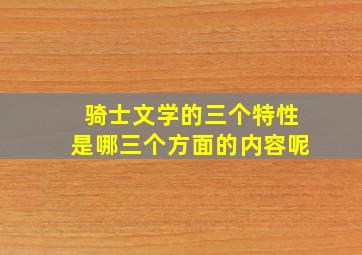 骑士文学的三个特性是哪三个方面的内容呢