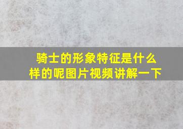 骑士的形象特征是什么样的呢图片视频讲解一下