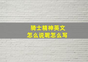 骑士精神英文怎么说呢怎么写