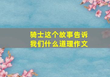 骑士这个故事告诉我们什么道理作文