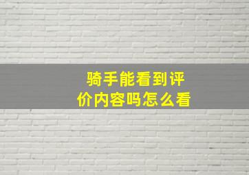 骑手能看到评价内容吗怎么看