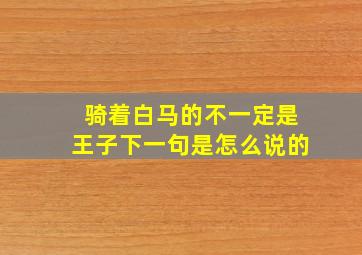 骑着白马的不一定是王子下一句是怎么说的