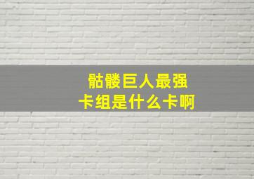 骷髅巨人最强卡组是什么卡啊