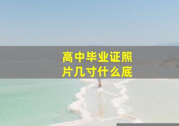 高中毕业证照片几寸什么底