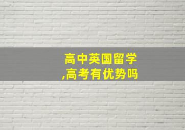 高中英国留学,高考有优势吗