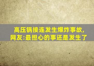 高压锅接连发生爆炸事故,网友:最担心的事还是发生了