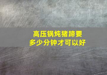 高压锅炖猪蹄要多少分钟才可以好