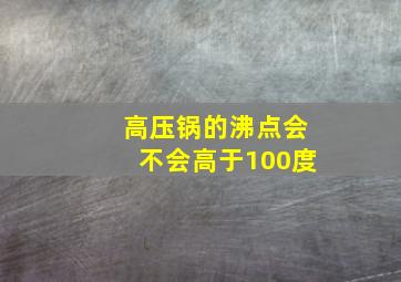 高压锅的沸点会不会高于100度