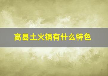 高县土火锅有什么特色