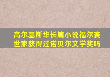 高尔基斯华长篇小说福尔赛世家获得过诺贝尔文学奖吗