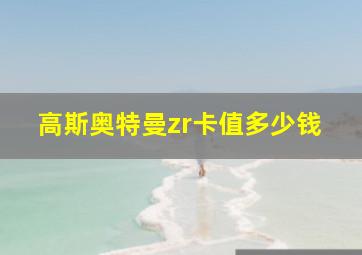 高斯奥特曼zr卡值多少钱