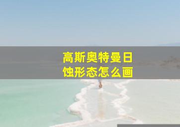 高斯奥特曼日蚀形态怎么画