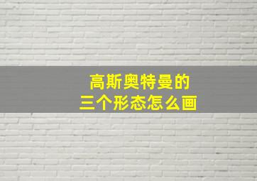 高斯奥特曼的三个形态怎么画