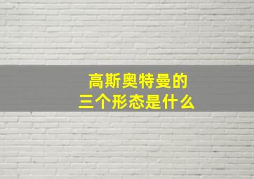 高斯奥特曼的三个形态是什么