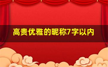 高贵优雅的昵称7字以内